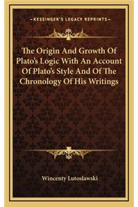 The Origin and Growth of Plato's Logic with an Account of Plato's Style and of the Chronology of His Writings