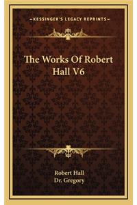 The Works of Robert Hall V6