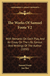 Works Of Samuel Foote V2: With Remarks On Each Play, And An Essay On The Life, Genius And Writings Of The Author (1830)