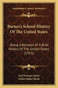 Barnes's School History Of The United States: Being A Revision Of A Brief History Of The United States (1913)