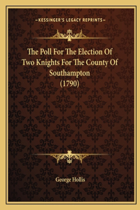 The Poll For The Election Of Two Knights For The County Of Southampton (1790)