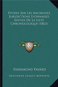 Etudes Sur Les Anciennes Juridictions Lyonnaises Suivies De La Liste Chronologique (1863)