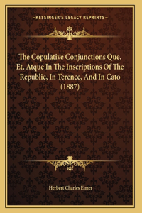 The Copulative Conjunctions Que, Et, Atque In The Inscriptions Of The Republic, In Terence, And In Cato (1887)