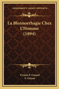 La Blennorrhagie Chez l'Homme (1894)