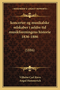 koncerter og musikalske selskaber i aeldre tid musikforeningens historie 1836-1886