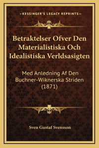 Betraktelser Ofver Den Materialistiska Och Idealistiska Verldsasigten