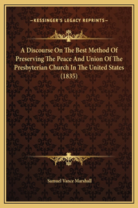 A Discourse On The Best Method Of Preserving The Peace And Union Of The Presbyterian Church In The United States (1835)