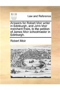 Answers for Robert Moir Writer in Edinburgh, and John Moir Merchant There, to the Petition of James Moir Schoolmaster in Edinburgh.