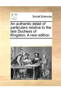 An authentic detail of particulars relative to the late Duchess of Kingston. A new edition.