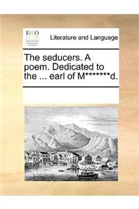 The Seducers. a Poem. Dedicated to the ... Earl of M*******d.