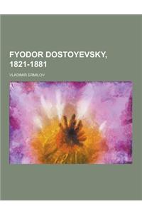 Fyodor Dostoyevsky, 1821-1881