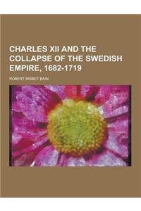 Charles XII and the Collapse of the Swedish Empire, 1682-1719