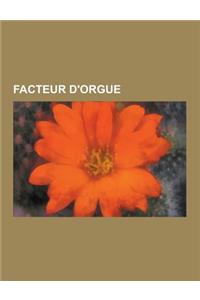 Facteur D'Orgue: Jurgen Ahrend, Hans Henny Jahnn, Famille Cavaille-Coll, Dom Bedos de Celles, Francois-Henri Clicquot, Casavant Freres,