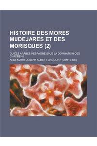 Histoire Des Mores Mudejares Et Des Morisques; Ou Des Arabes D'Espagne Sous La Domination Des Chretiens (2)