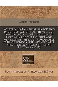 Sofford, 1641 a New Almanack and Prognostication for the Yeere of Our Lord God, 1641 ... Calculated Especially for the Latitude and Meridian of the Most Honourable Citie of London But May Very Well Serve for Most Parts of Great Brittaine (1641)