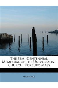 The Semi-Centennial Memorial of the Universalist Church, Roxbury, Mass