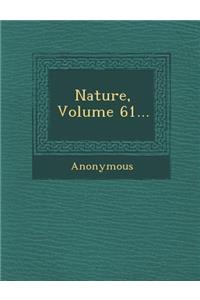 Nature, Volume 61...