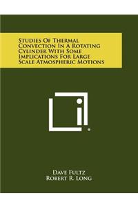 Studies of Thermal Convection in a Rotating Cylinder with Some Implications for Large Scale Atmospheric Motions