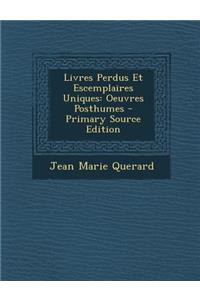 Livres Perdus Et Escemplaires Uniques: Oeuvres Posthumes