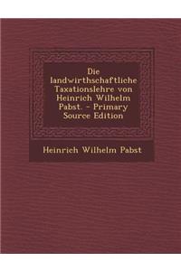 Die Landwirthschaftliche Taxationslehre Von Heinrich Wilhelm Pabst. - Primary Source Edition