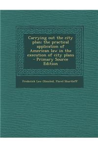 Carrying Out the City Plan; The Practical Application of American Law in the Execution of City Plans