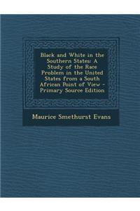 Black and White in the Southern States: A Study of the Race Problem in the United States from a South African Point of View: A Study of the Race Problem in the United States from a South African Point of View