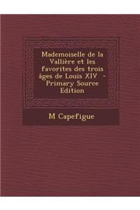 Mademoiselle de La Valliere Et Les Favorites Des Trois Ages de Louis XIV (Primary Source)