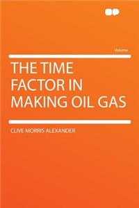 The Time Factor in Making Oil Gas