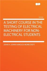 A Short Course in the Testing of Electrical Machinery for Non-Electrical Students
