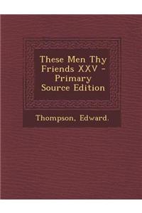 These Men Thy Friends XXV