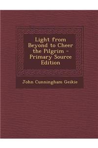 Light from Beyond to Cheer the Pilgrim - Primary Source Edition