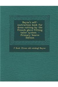 Bayne's Self-Instruction Book for Dress Cutting by the French Glove-Fitting Tailor System