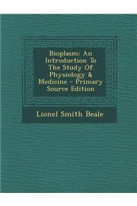 Bioplasm: An Introduction to the Study of Physiology & Medicine
