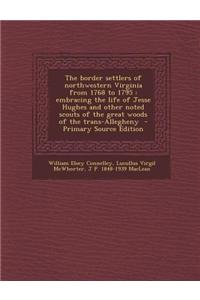 The Border Settlers of Northwestern Virginia from 1768 to 1795