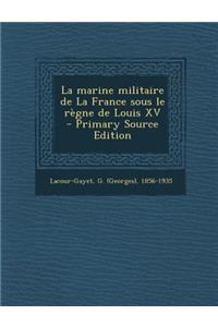 La Marine Militaire de la France Sous Le Regne de Louis XV