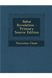 Bahai Revelation - Primary Source Edition