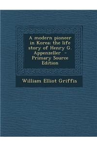 A Modern Pioneer in Korea; The Life Story of Henry G. Appenzeller