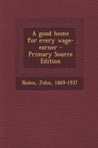 A Good Home for Every Wage-Earner - Primary Source Edition