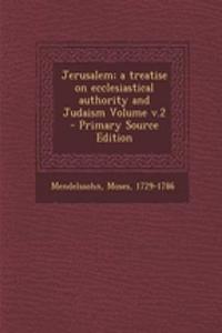 Jerusalem; A Treatise on Ecclesiastical Authority and Judaism Volume V.2 - Primary Source Edition