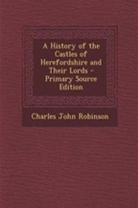 A History of the Castles of Herefordshire and Their Lords - Primary Source Edition