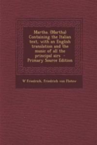 Martha. (Martha) Containing the Italian Text, with an English Translation and the Music of All the Principal Airs - Primary Source Edition