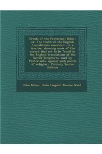Errata of the Protestant Bible: Or, the Truth of the English Translations Examined: In a Treatise, Showing Some of the Errors That Are to Be Found in