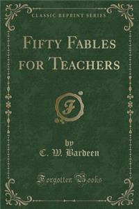 Fifty Fables for Teachers (Classic Reprint)