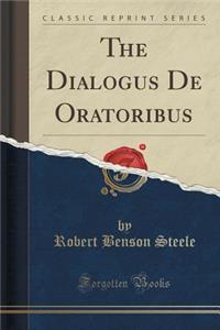 The Dialogus de Oratoribus (Classic Reprint)