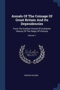 Annals Of The Coinage Of Great Britain And Its Dependencies