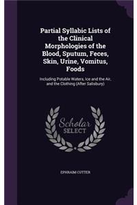 Partial Syllabic Lists of the Clinical Morphologies of the Blood, Sputum, Feces, Skin, Urine, Vomitus, Foods