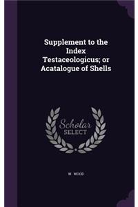 Supplement to the Index Testaceologicus; Or Acatalogue of Shells