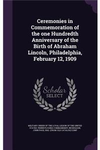 Ceremonies in Commemoration of the one Hundredth Anniversary of the Birth of Abraham Lincoln, Philadelphia, February 12, 1909