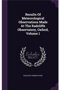 Results Of Meteorological Observations Made At The Radcliffe Observatory, Oxford, Volume 1