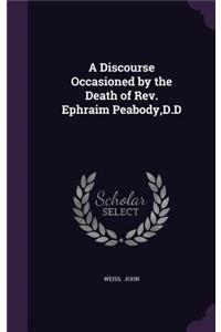 A Discourse Occasioned by the Death of REV. Ephraim Peabody, D.D